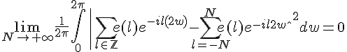 \Large{\lim_{N\to%20+\infty}%20\frac{1}{2\pi}\Bigint_{0}^{2\pi}\|\Bigsum_{l\in\mathbb{Z}}e(l)e^{-il(2w)}-\Bigsum_{l=-N}^{N}e(l)e^{-il2w}\|^{2}dw}=0